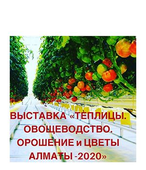 "Теплицы. Овощеводство. Орошение. Цветы Алматы 2020" - международная выставка садоводства и цветоводства